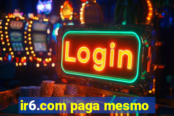 ir6.com paga mesmo